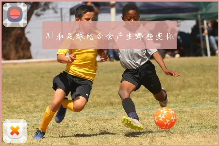 AI和足球结合会产生哪些变化