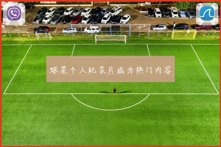 球星个人纪录片成为热门内容